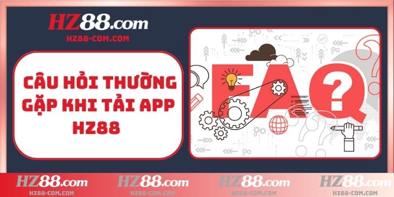 Câu hỏi thường gặp khi tải app HZ88